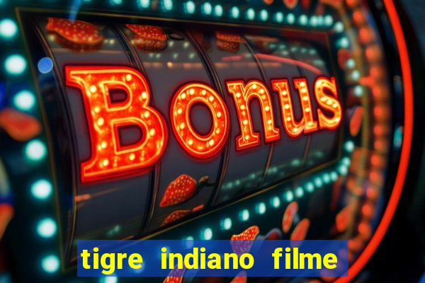 tigre indiano filme indiano tigre e drago